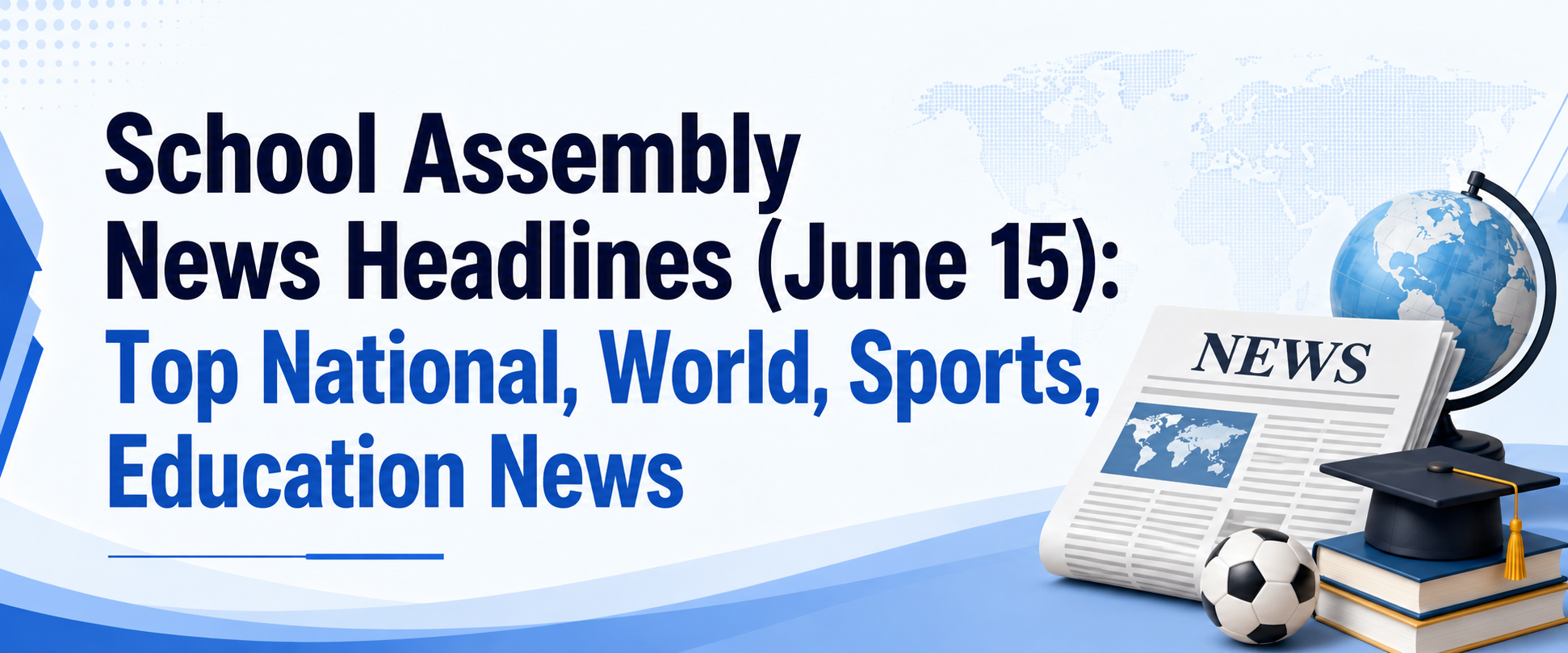 School Assembly News Headlines (June 15): Top National, World, Sports, Education News